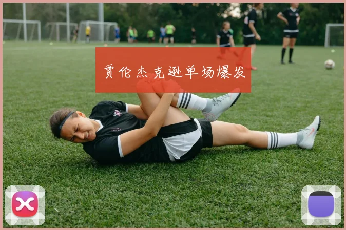 贾伦杰克逊单场爆发