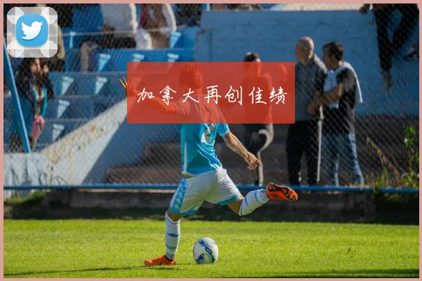 加拿大再创佳绩