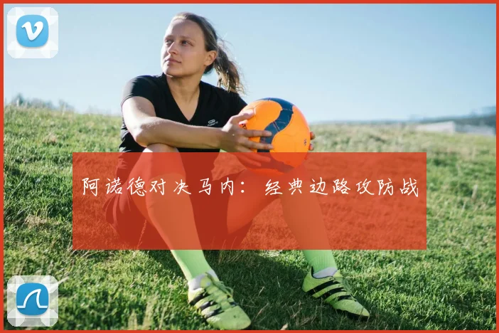 阿诺德对决马内：经典边路攻防战