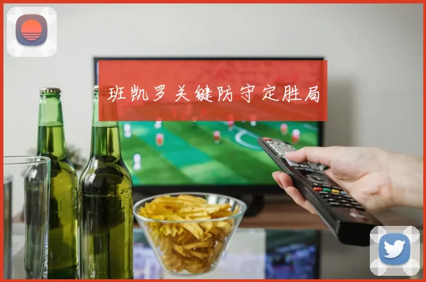 班凯罗关键防守定胜局
