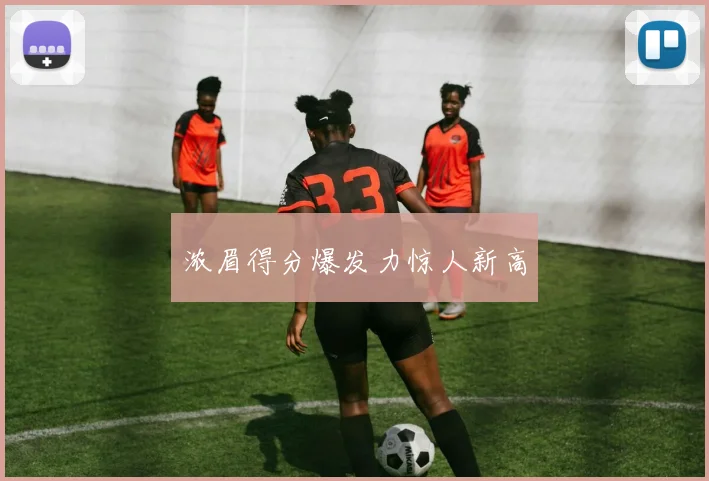 浓眉得分爆发力惊人新高