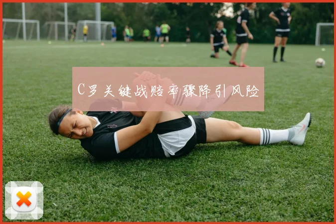 C罗关键战赔率骤降引风险
