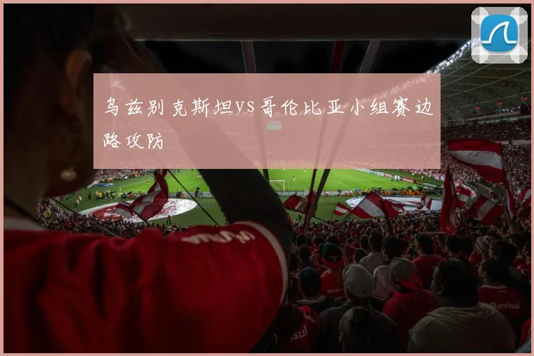 乌兹别克斯坦vs哥伦比亚小组赛边路攻防