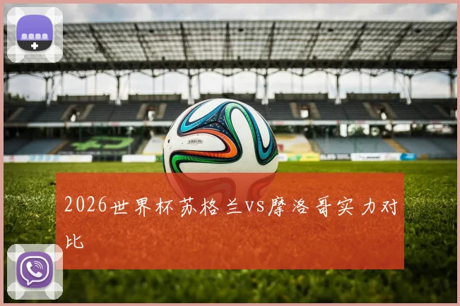2026世界杯苏格兰vs摩洛哥实力对比