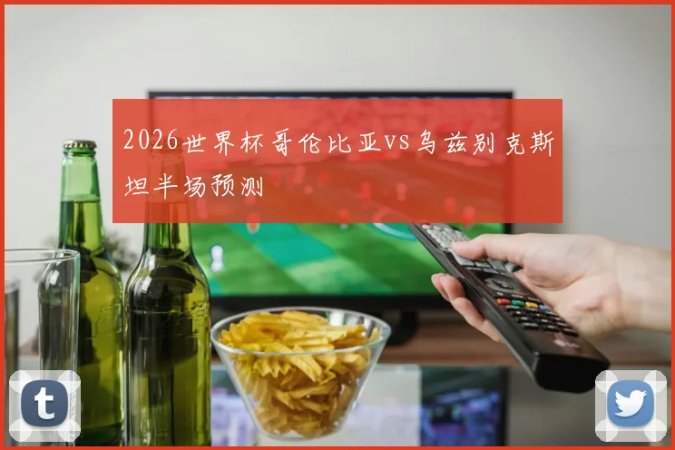 2026世界杯哥伦比亚vs乌兹别克斯坦半场预测