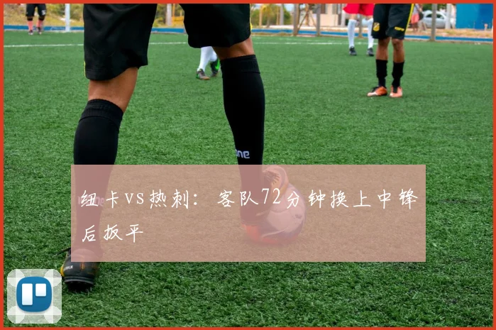 纽卡vs热刺:客队72分钟换上中锋后扳平