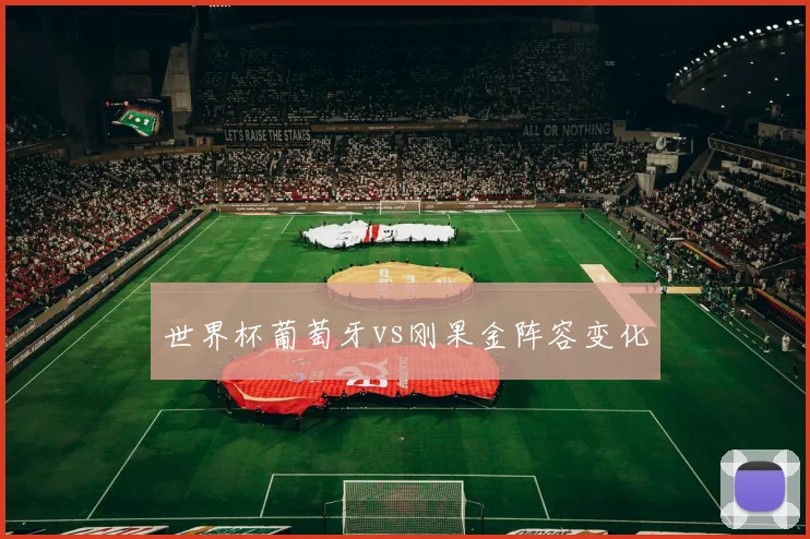 世界杯葡萄牙vs刚果金阵容变化
