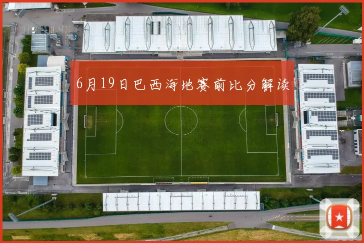 6月19日巴西海地赛前比分解读