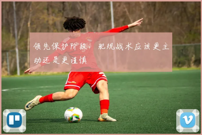领先保护阶段，犯规战术应该更主动还是更谨慎