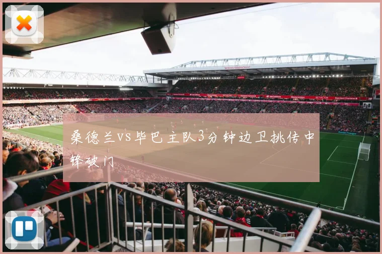 桑德兰vs毕巴主队3分钟边卫挑传中锋破门