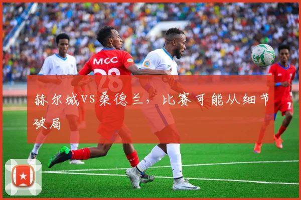 赫尔城vs桑德兰，比赛可能从细节破局