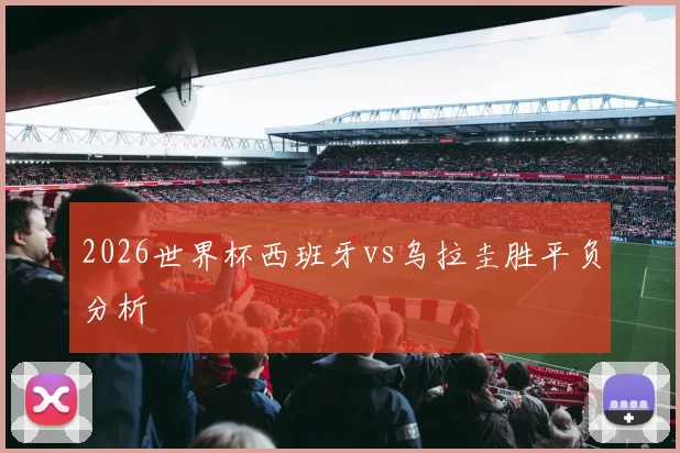 2026世界杯西班牙vs乌拉圭胜平负分析